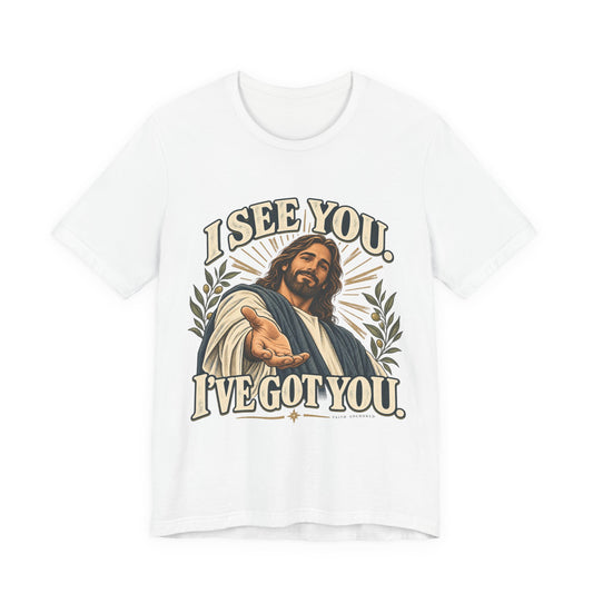Christian T-Shirt - "I See You, I've Got You" Inspirational Jesus Tee