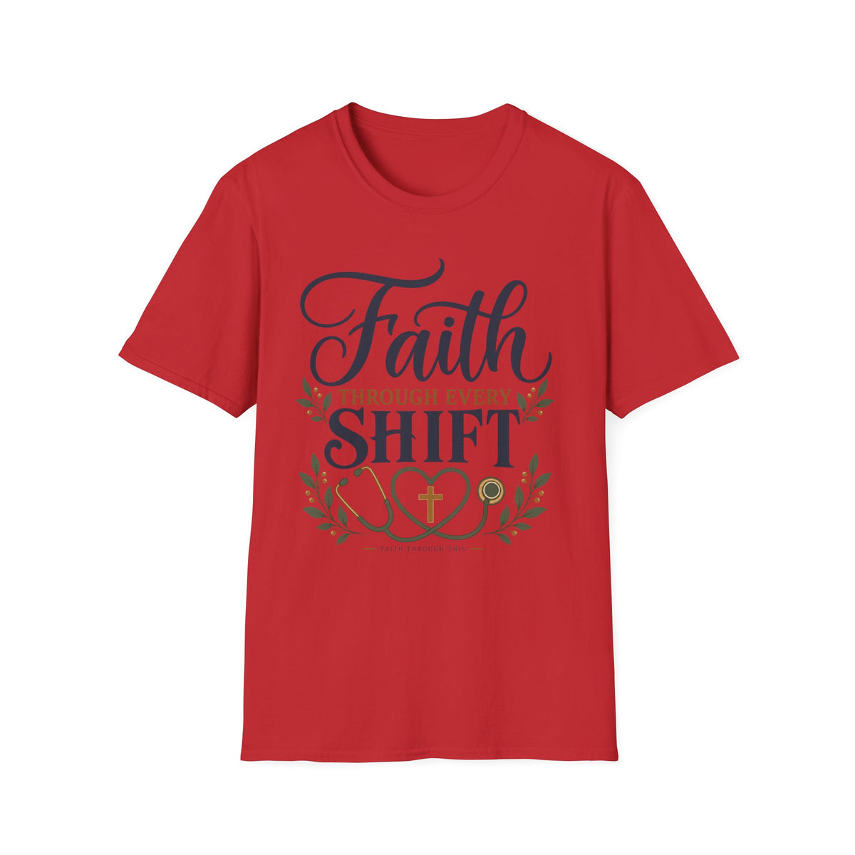 Faith Through Every Shift T-Shirt — Nurse/Healthcare Christian Workwear